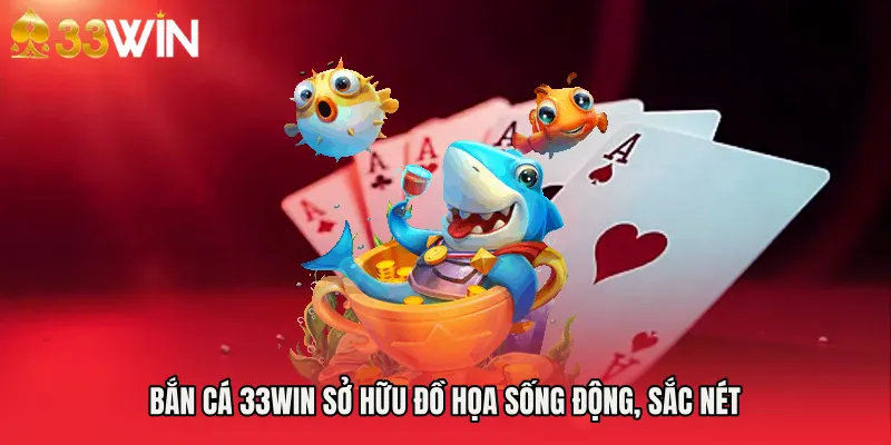 Bắn cá 33WIN sở hữu đồ họa sống động, sắc nét 