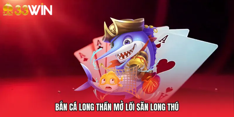 Bắn cá long thần mở lối săn long thú