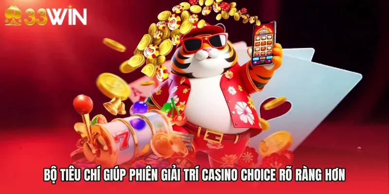 Bộ tiêu chí giúp phiên giải trí Casino Choice rõ ràng hơn