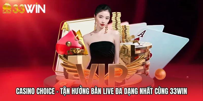 Casino Choice - Tận Hưởng Bàn Live Đa Dạng Nhất Cùng 33WIN