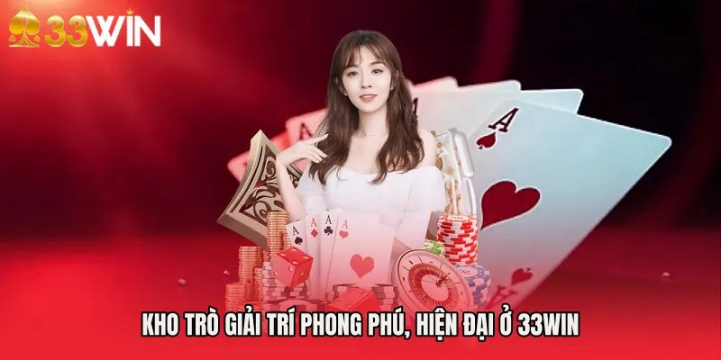 Kho trò giải trí phong phú, hiện đại ở 33WIN 