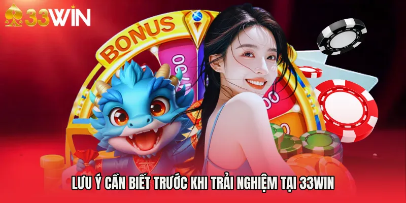 Lưu ý cần biết trước khi trải nghiệm tại 33WIN 