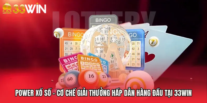Power Xổ Số - Cơ Chế Giải Thưởng Hấp Dẫn Hàng Đầu Tại 33WIN