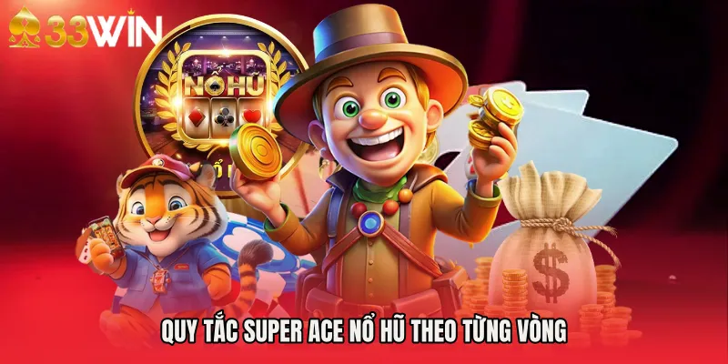 Quy tắc Super ace nổ hũ theo từng vòng